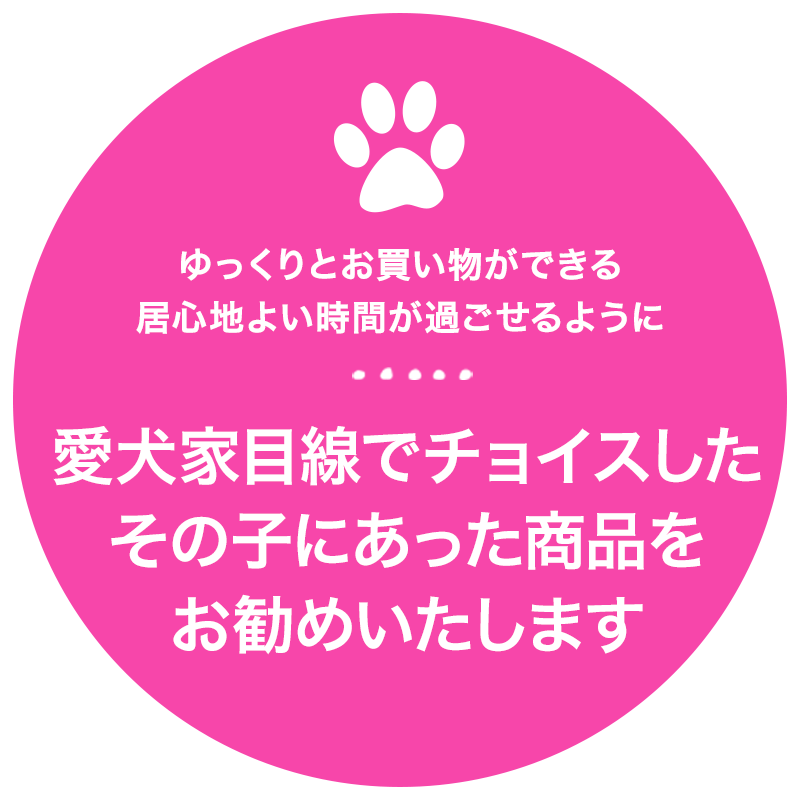 愛犬家目線でチョイスしたその子にあった商品をお勧めいたします